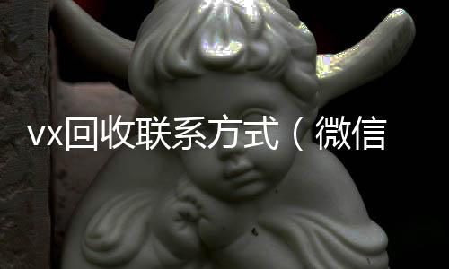 vx回收联系方24小时高价回收vx式（微信回收平台怎么找）